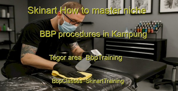 Skinart How to master niche BBP procedures in Kampung Tegor area | BbpTraining | BbpClasses | SkinartTraining-Malaysia