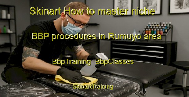 Skinart How to master niche BBP procedures in Rumuyo area | BbpTraining | BbpClasses | SkinartTraining-Malaysia