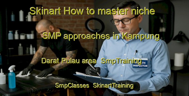 Skinart How to master niche SMP approaches in Kampung Darat Pulau area | SmpTraining | SmpClasses | SkinartTraining-Malaysia