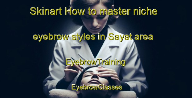 Skinart How to master niche eyebrow styles in Sayat area | EyebrowTraining | EyebrowClasses | SkinartTraining-Malaysia