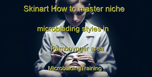 Skinart How to master niche microblading styles in Pamboynger area | #MicrobladingTraining #MicrobladingClasses #SkinartTraining-Malaysia