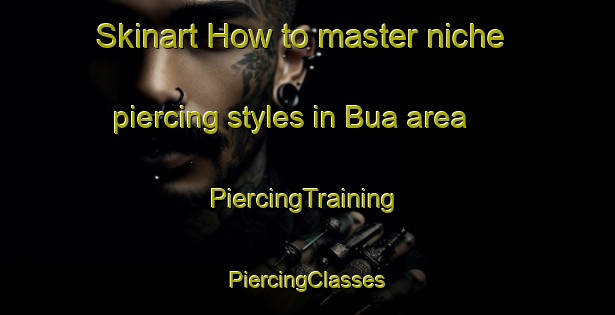 Skinart How to master niche piercing styles in Bua area | #PiercingTraining #PiercingClasses #SkinartTraining-Malaysia