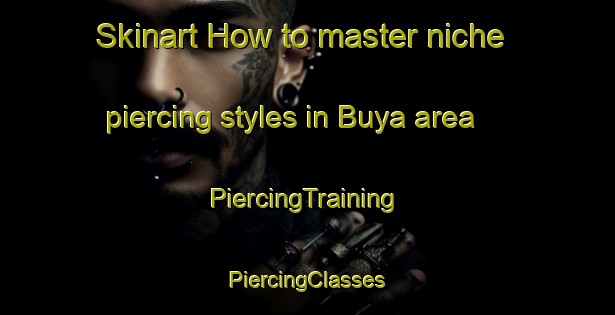 Skinart How to master niche piercing styles in Buya area | #PiercingTraining #PiercingClasses #SkinartTraining-Malaysia