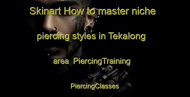 Skinart How to master niche piercing styles in Tekalong area | #PiercingTraining #PiercingClasses #SkinartTraining-Malaysia