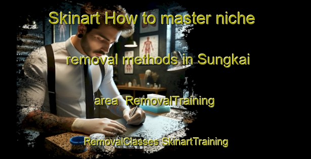 Skinart How to master niche removal methods in Sungkai area | #RemovalTraining #RemovalClasses #SkinartTraining-Malaysia