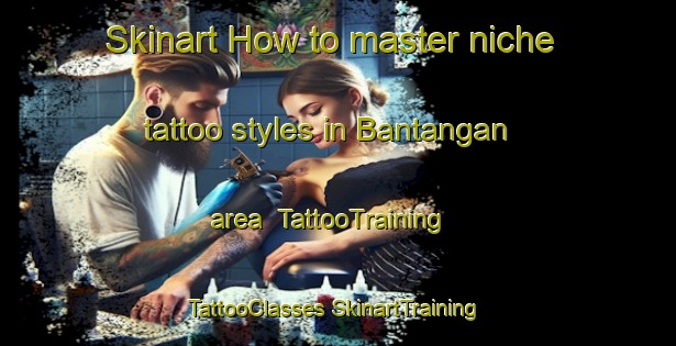 Skinart How to master niche tattoo styles in Bantangan area | #TattooTraining #TattooClasses #SkinartTraining-Malaysia