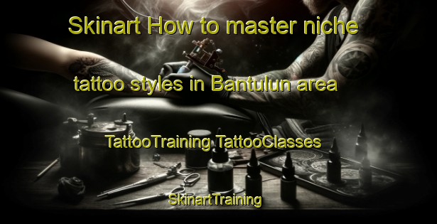 Skinart How to master niche tattoo styles in Bantulun area | #TattooTraining #TattooClasses #SkinartTraining-Malaysia