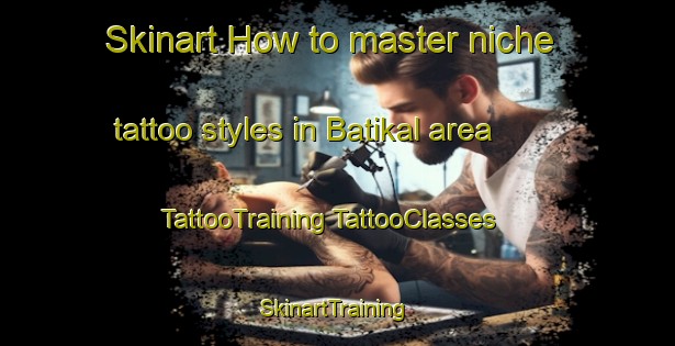 Skinart How to master niche tattoo styles in Batikal area | #TattooTraining #TattooClasses #SkinartTraining-Malaysia