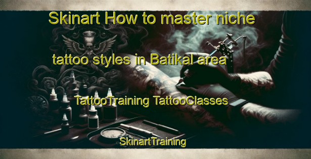 Skinart How to master niche tattoo styles in Batikal area | #TattooTraining #TattooClasses #SkinartTraining-Malaysia