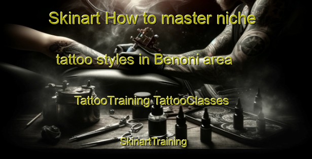 Skinart How to master niche tattoo styles in Benoni area | #TattooTraining #TattooClasses #SkinartTraining-Malaysia