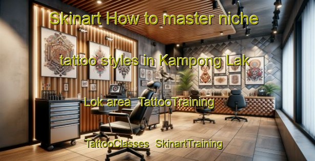 Skinart How to master niche tattoo styles in Kampong Lak Lok area | TattooTraining | TattooClasses | SkinartTraining-Malaysia