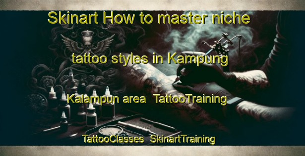 Skinart How to master niche tattoo styles in Kampung Kalampun area | TattooTraining | TattooClasses | SkinartTraining-Malaysia