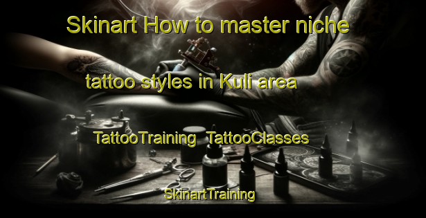 Skinart How to master niche tattoo styles in Kuli area | TattooTraining | TattooClasses | SkinartTraining-Malaysia