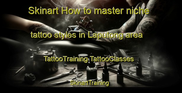 Skinart How to master niche tattoo styles in Laputong area | #TattooTraining #TattooClasses #SkinartTraining-Malaysia