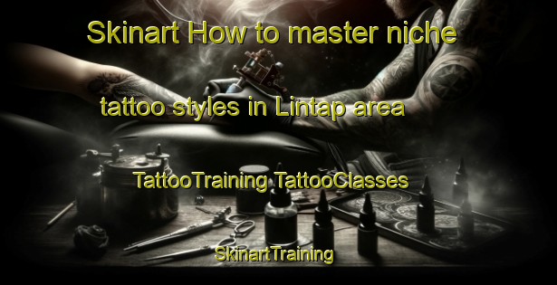 Skinart How to master niche tattoo styles in Lintap area | #TattooTraining #TattooClasses #SkinartTraining-Malaysia