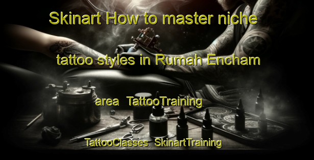 Skinart How to master niche tattoo styles in Rumah Encham area | TattooTraining | TattooClasses | SkinartTraining-Malaysia