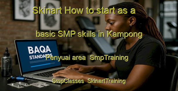 Skinart How to start as a basic SMP skills in Kampong Penyuai area | SmpTraining | SmpClasses | SkinartTraining-Malaysia