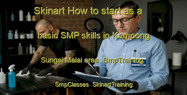 Skinart How to start as a basic SMP skills in Kampong Sungai Malai area | SmpTraining | SmpClasses | SkinartTraining-Malaysia