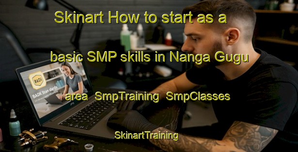 Skinart How to start as a basic SMP skills in Nanga Gugu area | SmpTraining | SmpClasses | SkinartTraining-Malaysia