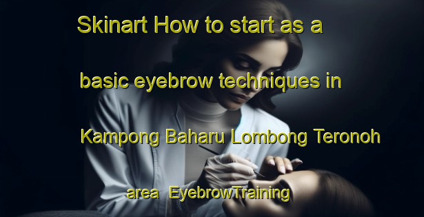 Skinart How to start as a basic eyebrow techniques in Kampong Baharu Lombong Teronoh area | EyebrowTraining | EyebrowClasses | SkinartTraining-Malaysia
