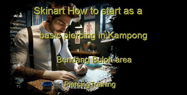 Skinart How to start as a basic piercing in Kampong Bendang Buloh area | PiercingTraining | PiercingClasses | SkinartTraining-Malaysia
