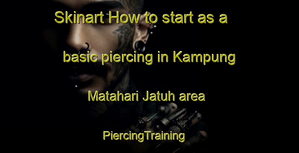 Skinart How to start as a basic piercing in Kampung Matahari Jatuh area | PiercingTraining | PiercingClasses | SkinartTraining-Malaysia