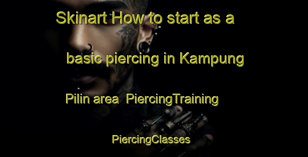 Skinart How to start as a basic piercing in Kampung Pilin area | PiercingTraining | PiercingClasses | SkinartTraining-Malaysia