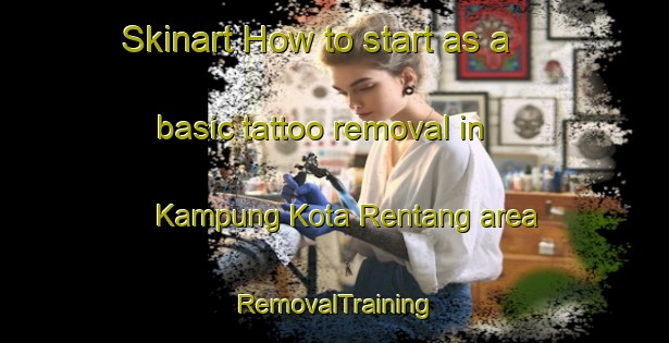 Skinart How to start as a basic tattoo removal in Kampung Kota Rentang area | RemovalTraining | RemovalClasses | SkinartTraining-Malaysia