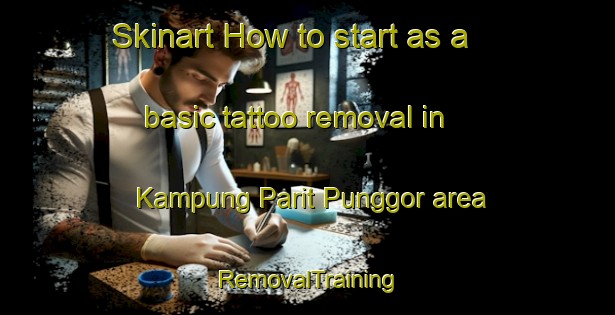 Skinart How to start as a basic tattoo removal in Kampung Parit Punggor area | RemovalTraining | RemovalClasses | SkinartTraining-Malaysia