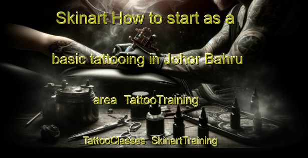 Skinart How to start as a basic tattooing in Johor Bahru area | TattooTraining | TattooClasses | SkinartTraining-Malaysia
