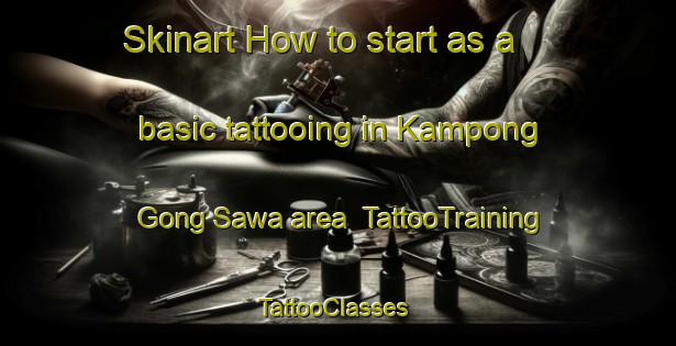 Skinart How to start as a basic tattooing in Kampong Gong Sawa area | TattooTraining | TattooClasses | SkinartTraining-Malaysia