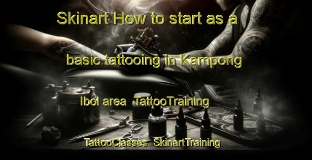 Skinart How to start as a basic tattooing in Kampong Ibol area | TattooTraining | TattooClasses | SkinartTraining-Malaysia