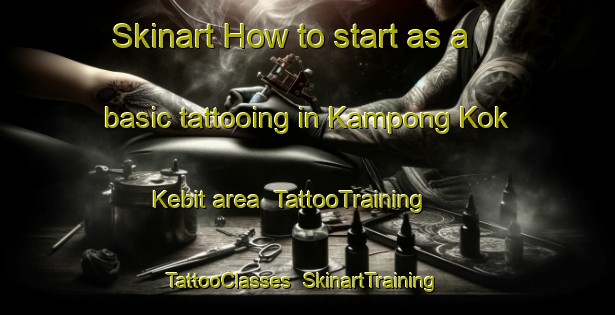 Skinart How to start as a basic tattooing in Kampong Kok Kebit area | TattooTraining | TattooClasses | SkinartTraining-Malaysia