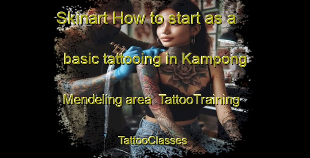 Skinart How to start as a basic tattooing in Kampong Mendeling area | TattooTraining | TattooClasses | SkinartTraining-Malaysia