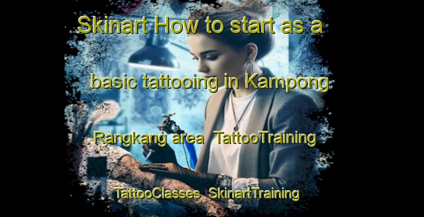 Skinart How to start as a basic tattooing in Kampong Rangkang area | TattooTraining | TattooClasses | SkinartTraining-Malaysia
