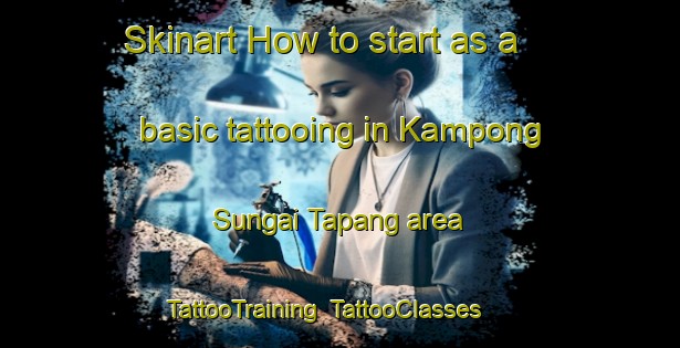 Skinart How to start as a basic tattooing in Kampong Sungai Tapang area | TattooTraining | TattooClasses | SkinartTraining-Malaysia