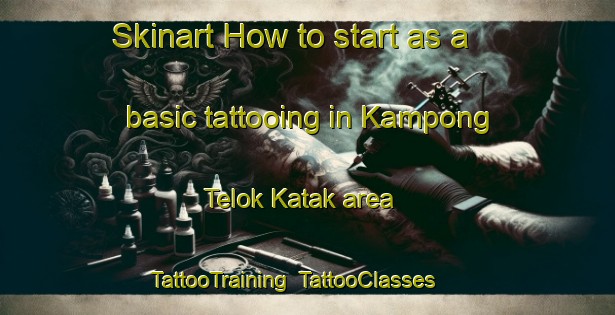 Skinart How to start as a basic tattooing in Kampong Telok Katak area | TattooTraining | TattooClasses | SkinartTraining-Malaysia