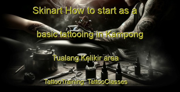 Skinart How to start as a basic tattooing in Kampong Tualang Kelikir area | TattooTraining | TattooClasses | SkinartTraining-Malaysia