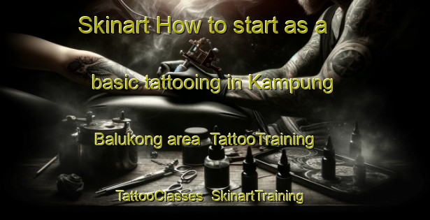 Skinart How to start as a basic tattooing in Kampung Balukong area | TattooTraining | TattooClasses | SkinartTraining-Malaysia