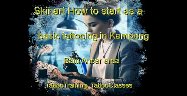 Skinart How to start as a basic tattooing in Kampung Batu Ancar area | TattooTraining | TattooClasses | SkinartTraining-Malaysia
