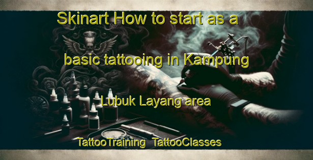 Skinart How to start as a basic tattooing in Kampung Lubuk Layang area | TattooTraining | TattooClasses | SkinartTraining-Malaysia