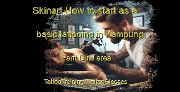 Skinart How to start as a basic tattooing in Kampung Parit Dulu area | TattooTraining | TattooClasses | SkinartTraining-Malaysia