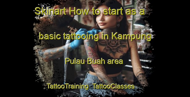 Skinart How to start as a basic tattooing in Kampung Pulau Buah area | TattooTraining | TattooClasses | SkinartTraining-Malaysia