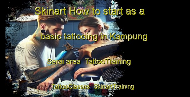 Skinart How to start as a basic tattooing in Kampung Serai area | TattooTraining | TattooClasses | SkinartTraining-Malaysia
