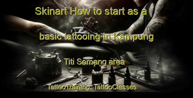 Skinart How to start as a basic tattooing in Kampung Titi Semang area | TattooTraining | TattooClasses | SkinartTraining-Malaysia