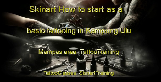 Skinart How to start as a basic tattooing in Kampung Ulu Mampas area | TattooTraining | TattooClasses | SkinartTraining-Malaysia
