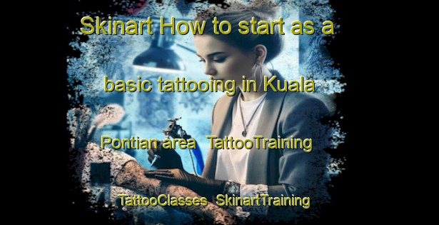 Skinart How to start as a basic tattooing in Kuala Pontian area | TattooTraining | TattooClasses | SkinartTraining-Malaysia