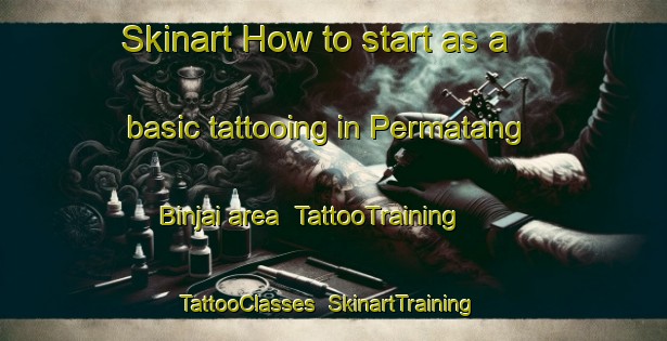 Skinart How to start as a basic tattooing in Permatang Binjai area | TattooTraining | TattooClasses | SkinartTraining-Malaysia