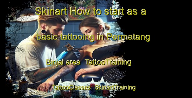 Skinart How to start as a basic tattooing in Permatang Binjai area | TattooTraining | TattooClasses | SkinartTraining-Malaysia
