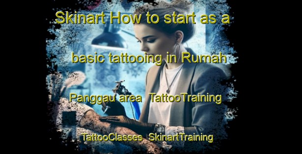Skinart How to start as a basic tattooing in Rumah Panggau area | TattooTraining | TattooClasses | SkinartTraining-Malaysia